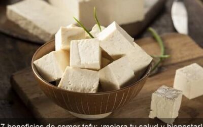 7 beneficios de comer tofu: ¡mejora tu salud y bienestar!